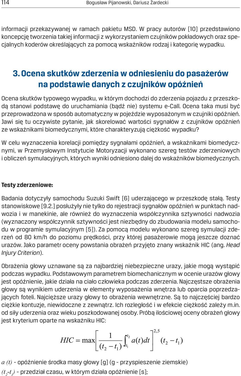 3. Ocena skutków zderzenia w odniesieniu do pasażerów na podstawie danych z czujników opóźnień Ocena skutków typowego wypadku, w którym dochodzi do zderzenia pojazdu z przeszkodą stanowi podstawę do