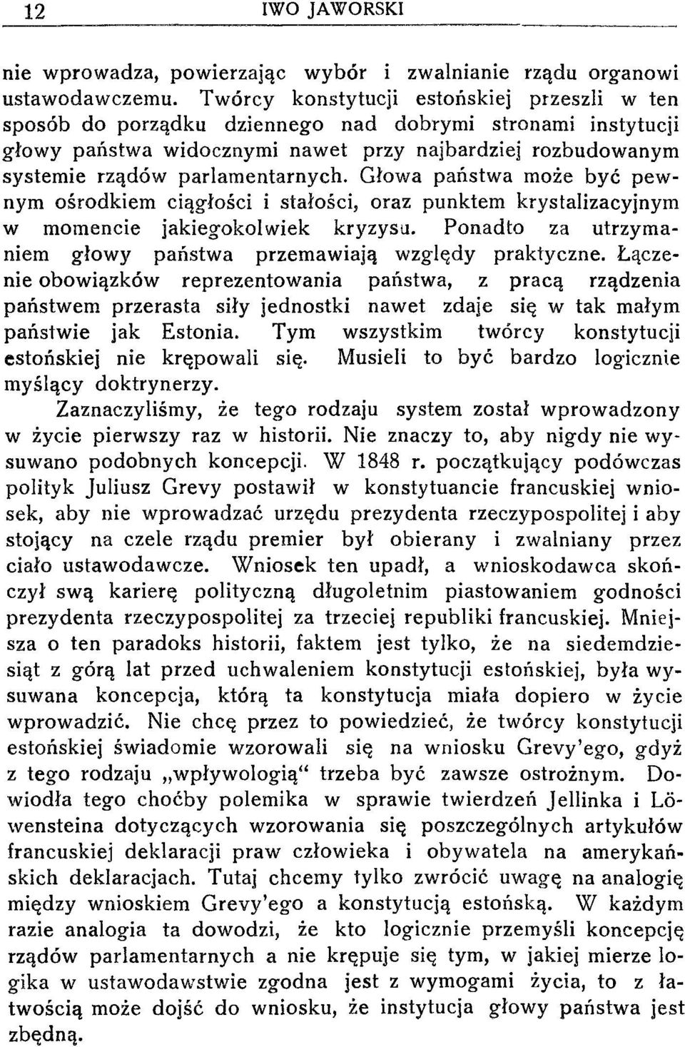 Głowa państwa może być pewnym ośrodkiem ciągłości i stałości, oraz punktem krystalizacyjnym w momencie jakiegokol wiek kryzysu. Ponadto za utrzymaniem głowy państwa przemawiają względy praktyczne.