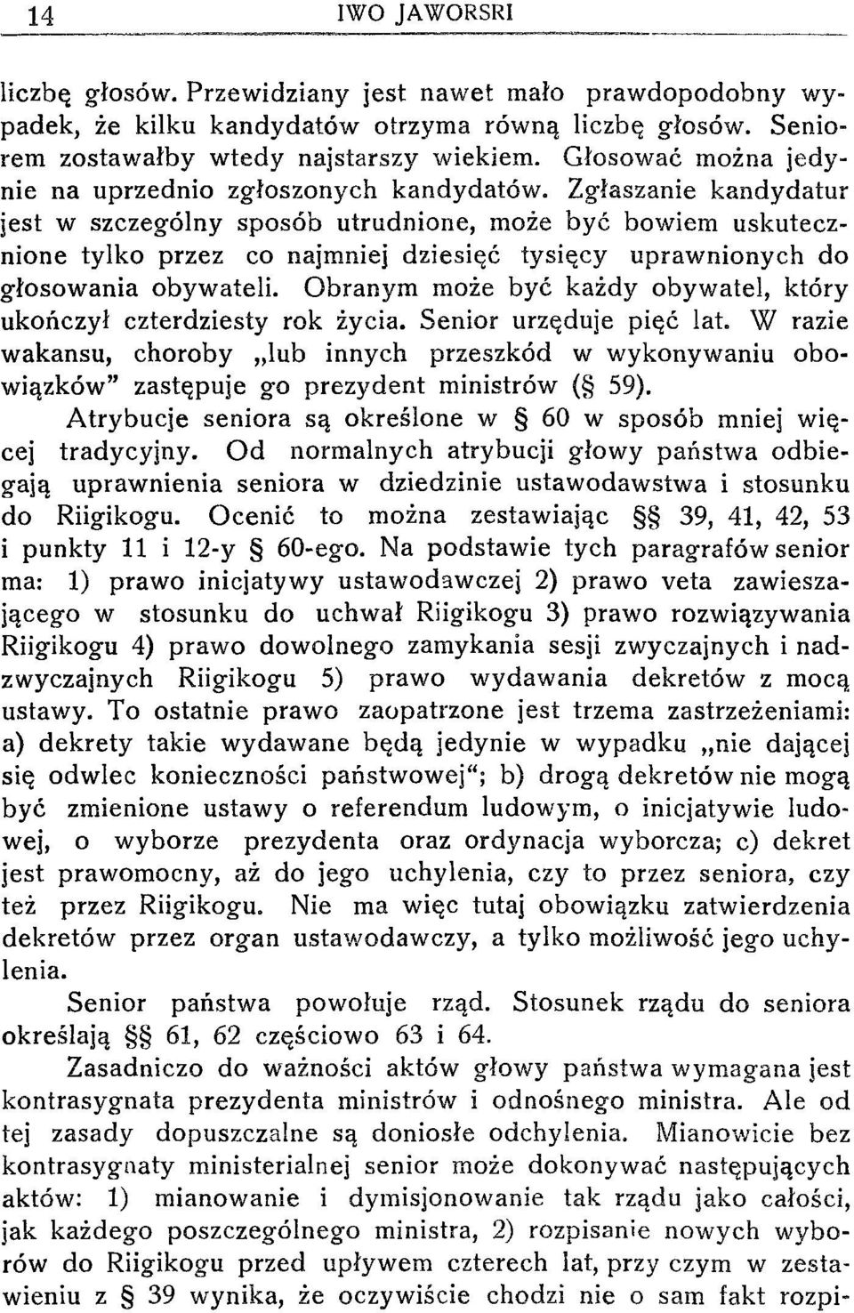 Zgłaszanie kandydatur jest w szczególny sposób utrudnione, może być bowiem uskutecznione tylko przez co najmniej dziesięć tysięcy uprawnionych do głosowania obywateli.