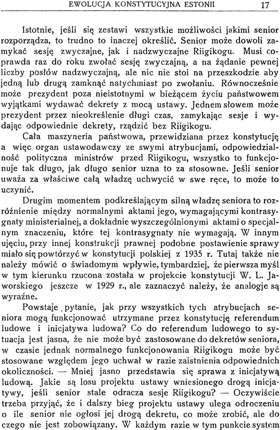 Musi coprawda raz do roku zwołać sesję zwyczajną, a na żądanie pewnej liczby posłów nadzwyczajną, ale nic nie stoi na przeszkodzie aby jedną lub drugą zamknąć natychmiast po zwołaniu.