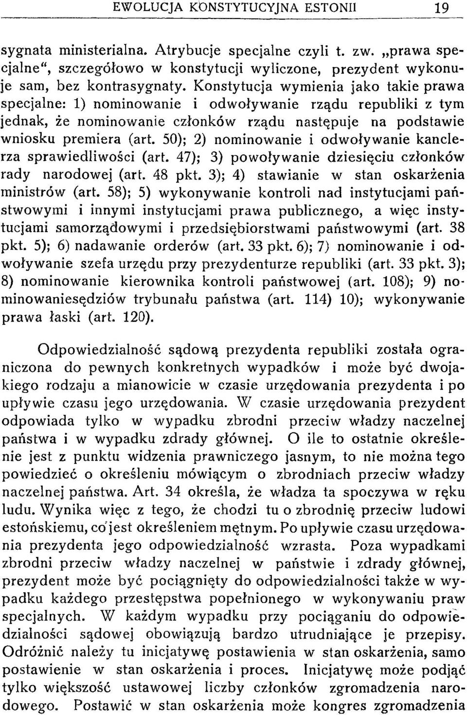 50); 2) nominowanie i odwoływanie kanclerza sprawiedliwości (art. 47); 3) powoływanie dziesięciu członków rady narodowej (art. 48 pkt. 3); 4) stawianie w stan oskarżenia ministrów (art.