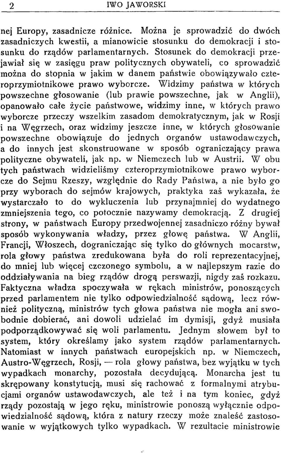 Widzimy państwa w których powszechne głosowanie (lub prawie powszechne, jak w Anglii), opanowało całe życie państwowe, widzimy inne, w których prawo wyborcze przeczy wszelkim zasadom demokratycznym,