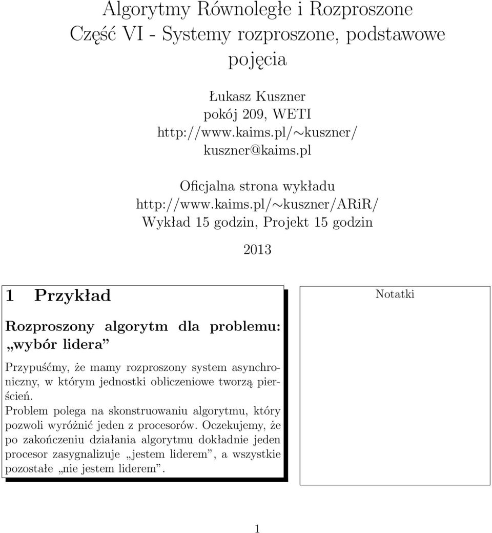 pl/ kuszner/arir/ Wykład 15 godzin, Projekt 15 godzin 2013 1 Przykład Rozproszony algorytm dla problemu: wybór lidera Przypuśćmy, że mamy rozproszony system