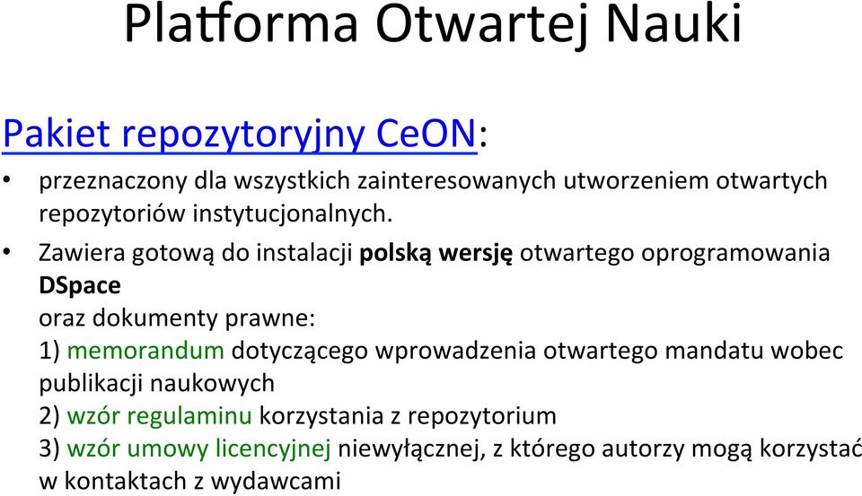 Zawiera gotową do instalacji polską wersję otwartego oprogramowania DSpace oraz dokumenty prawne: 1) memorandum