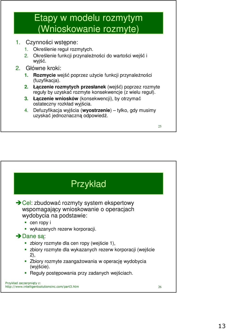 Łączenie wniosków (konsekwencji), by otrzymać ostateczny rozkład wyjścia. 4. Defuzyfikacja wyjścia (wyostrzenie) tylko, gdy musimy uzyskać jednoznaczną odpowiedź.