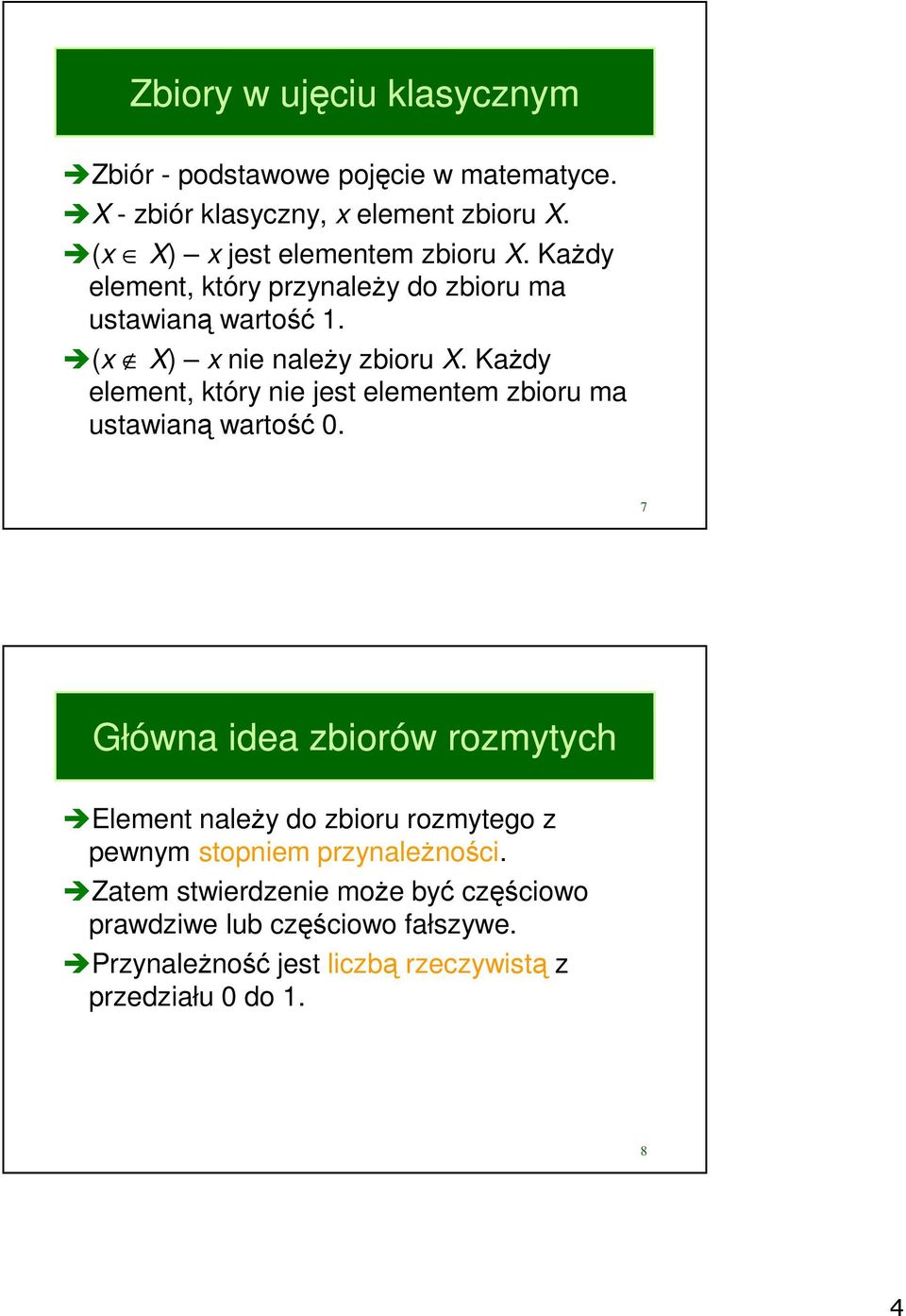 Każdy element, który nie jest elementem zbioru ma ustawianą wartość 0.