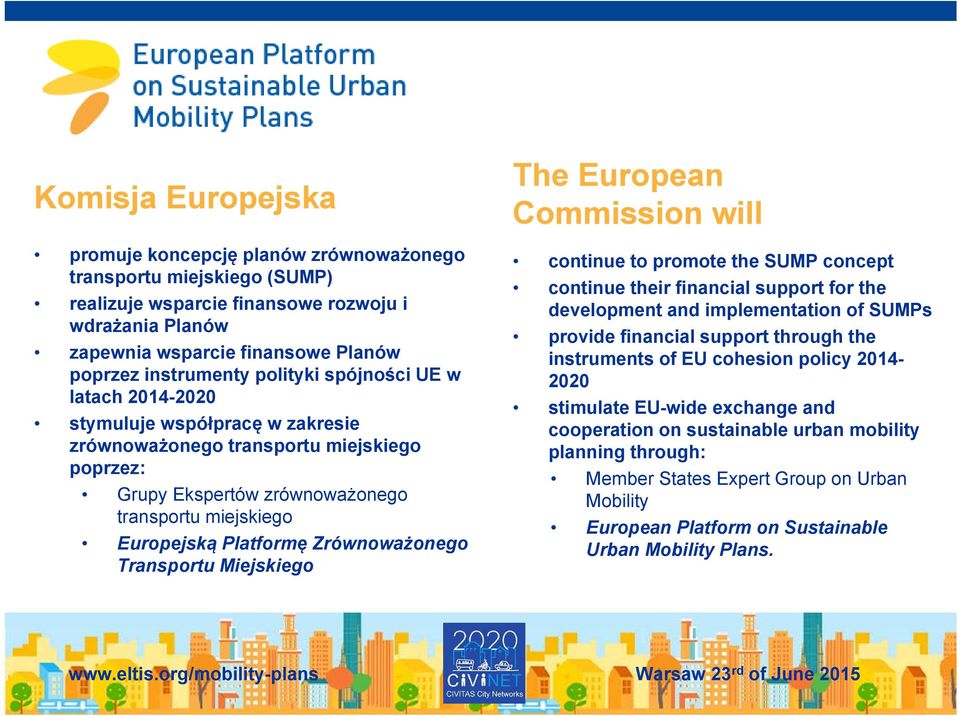 Zrównoważonego Transportu Miejskiego The European Commission will continue to promote the SUMP concept continue their financial support for the development and implementation of SUMPs provide