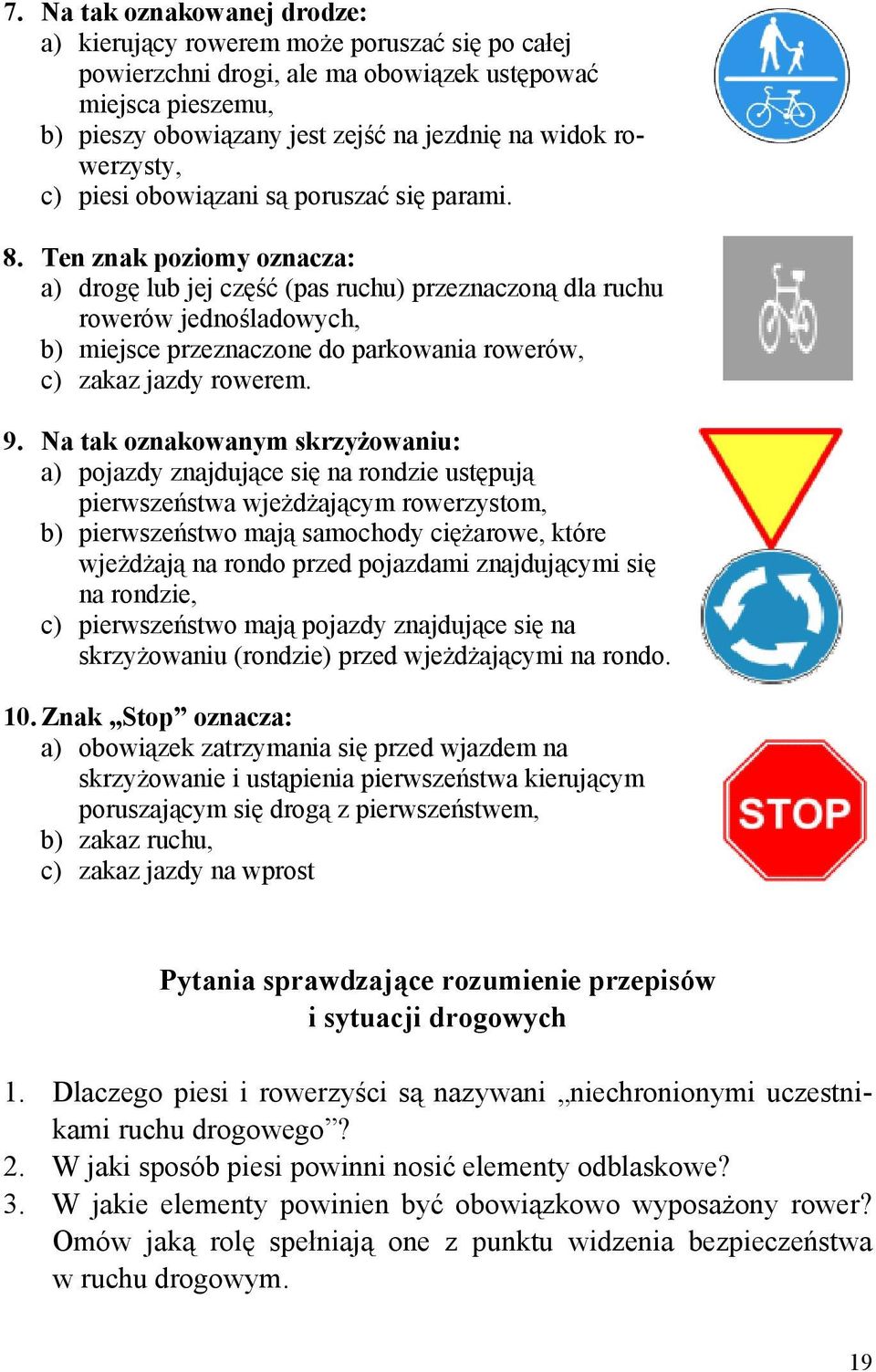 Ten znak poziomy oznacza: a) drogę lub jej część (pas ruchu) przeznaczoną dla ruchu rowerów jednośladowych, b) miejsce przeznaczone do parkowania rowerów, c) zakaz jazdy rowerem. 9.