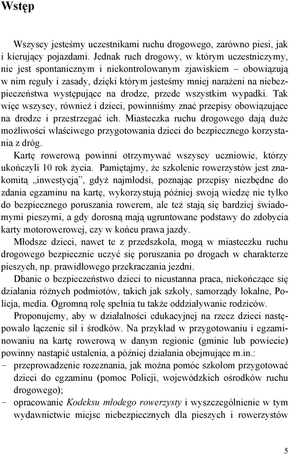 występujące na drodze, przede wszystkim wypadki. Tak więc wszyscy, również i dzieci, powinniśmy znać przepisy obowiązujące na drodze i przestrzegać ich.