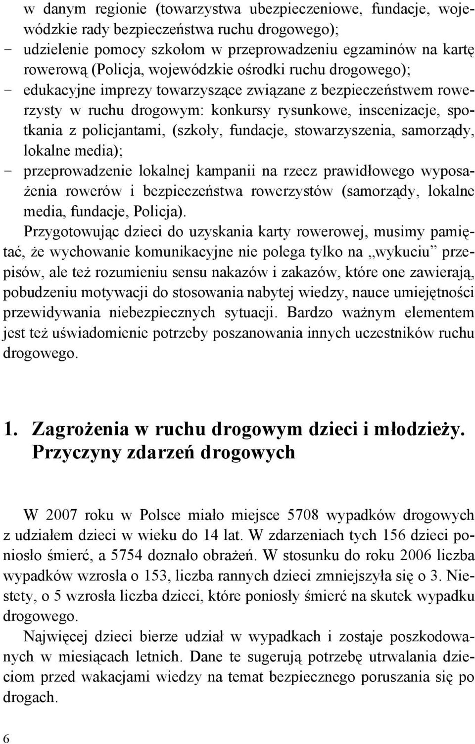 fundacje, stowarzyszenia, samorządy, lokalne media); przeprowadzenie lokalnej kampanii na rzecz prawidłowego wyposażenia rowerów i bezpieczeństwa rowerzystów (samorządy, lokalne media, fundacje,