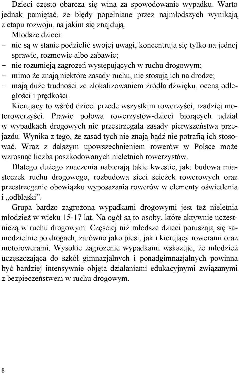 zasady ruchu, nie stosują ich na drodze; mają duże trudności ze zlokalizowaniem źródła dźwięku, oceną odległości i prędkości.