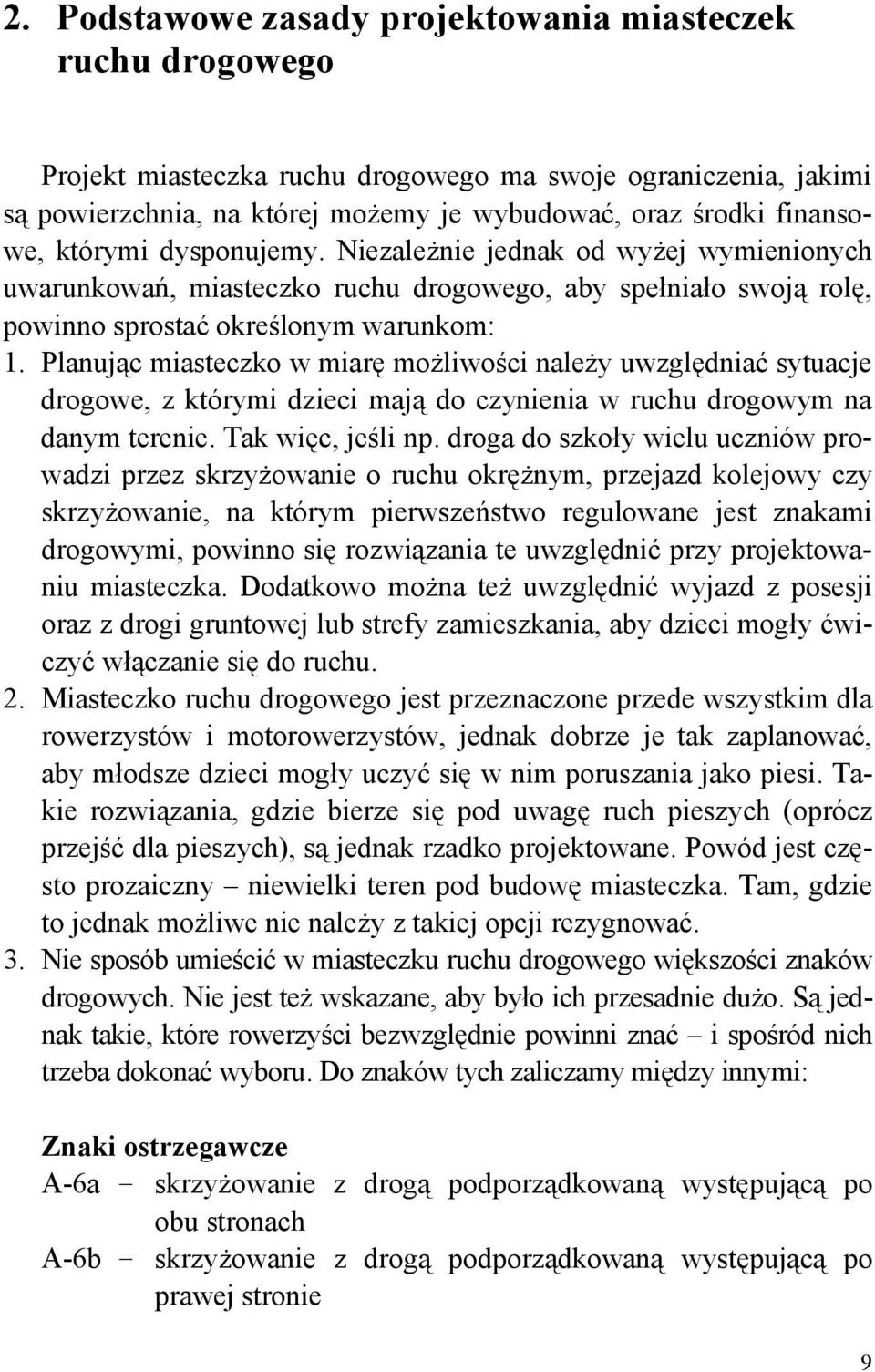 Planując miasteczko w miarę możliwości należy uwzględniać sytuacje drogowe, z którymi dzieci mają do czynienia w ruchu drogowym na danym terenie. Tak więc, jeśli np.