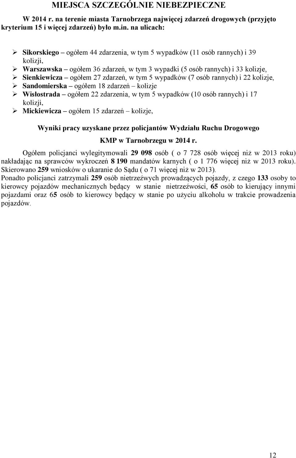 zdarzeń, w tym 5 wypadków (7 osób rannych) i 22 kolizje, Sandomierska ogółem 18 zdarzeń kolizje Wisłostrada ogółem 22 zdarzenia, w tym 5 wypadków (10 osób rannych) i 17 kolizji, Mickiewicza ogółem 15