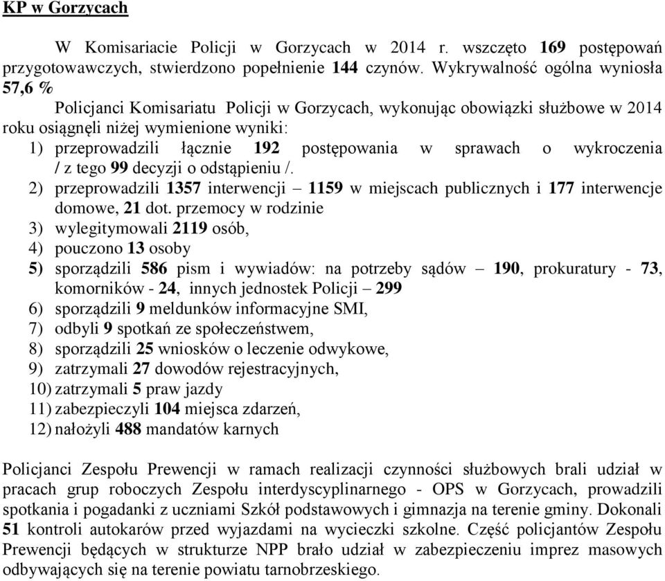 w sprawach o wykroczenia / z tego 99 decyzji o odstąpieniu /. 2) przeprowadzili 1357 interwencji 1159 w miejscach publicznych i 177 interwencje domowe, 21 dot.