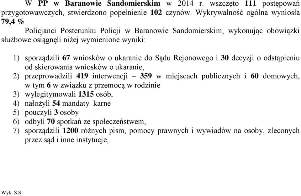 ukaranie do Sądu Rejonowego i 30 decyzji o odstąpieniu od skierowania wniosków o ukaranie, 2) przeprowadzili 419 interwencji 359 w miejscach publicznych i 60 domowych, w tym 6 w związku z