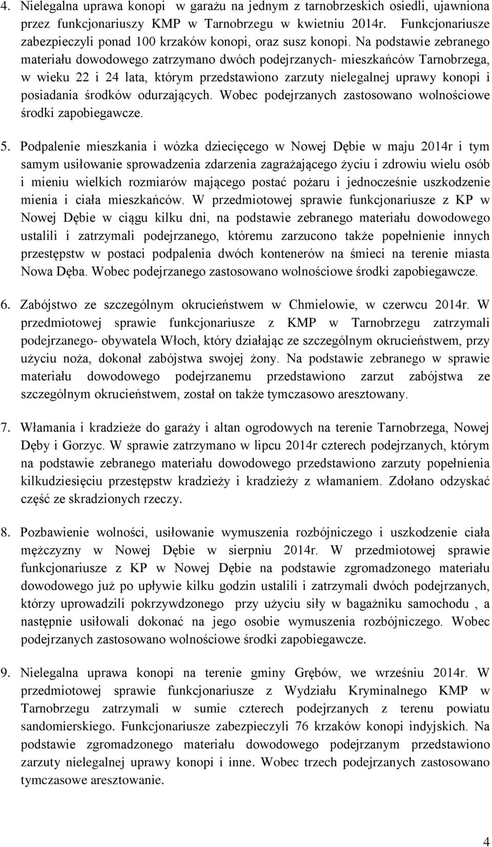 Na podstawie zebranego materiału dowodowego zatrzymano dwóch podejrzanych- mieszkańców Tarnobrzega, w wieku 22 i 24 lata, którym przedstawiono zarzuty nielegalnej uprawy konopi i posiadania środków