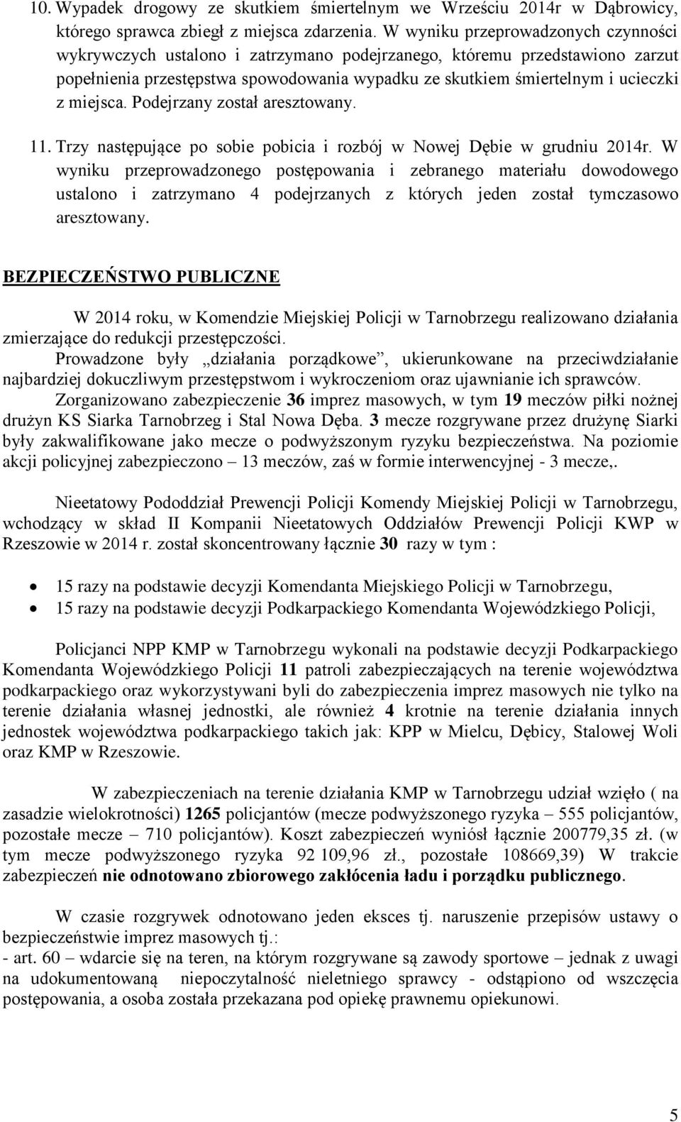 miejsca. Podejrzany został aresztowany. 11. Trzy następujące po sobie pobicia i rozbój w Nowej Dębie w grudniu 2014r.