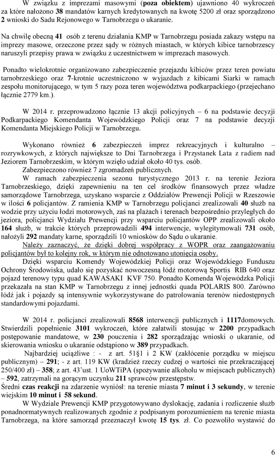 Na chwilę obecną 41 osób z terenu działania KMP w Tarnobrzegu posiada zakazy wstępu na imprezy masowe, orzeczone przez sądy w różnych miastach, w których kibice tarnobrzescy naruszyli przepisy prawa