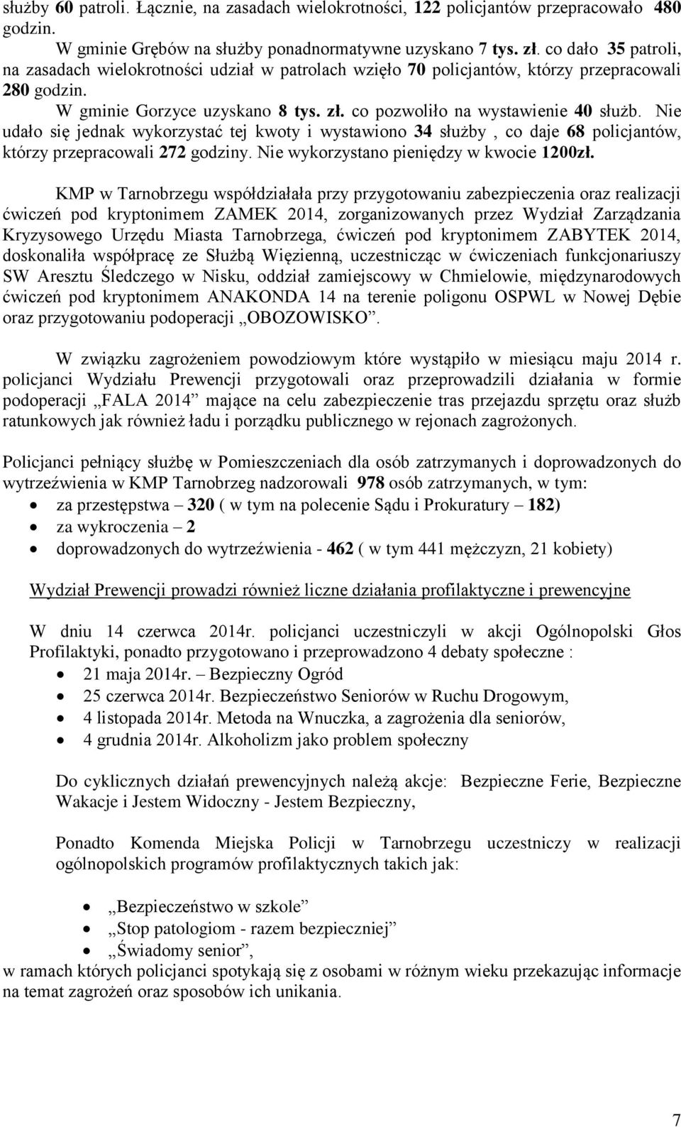 Nie udało się jednak wykorzystać tej kwoty i wystawiono 34 służby, co daje 68 policjantów, którzy przepracowali 272 godziny. Nie wykorzystano pieniędzy w kwocie 1200zł.