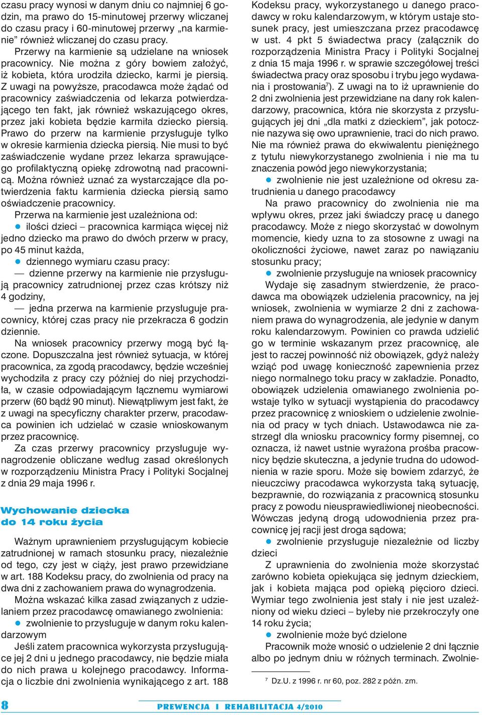 Z uwagi na powyższe, pracodawca może żądać od pracownicy zaświadczenia od lekarza potwierdzającego ten fakt, jak również wskazującego okres, przez jaki kobieta będzie karmiła dziecko piersią.