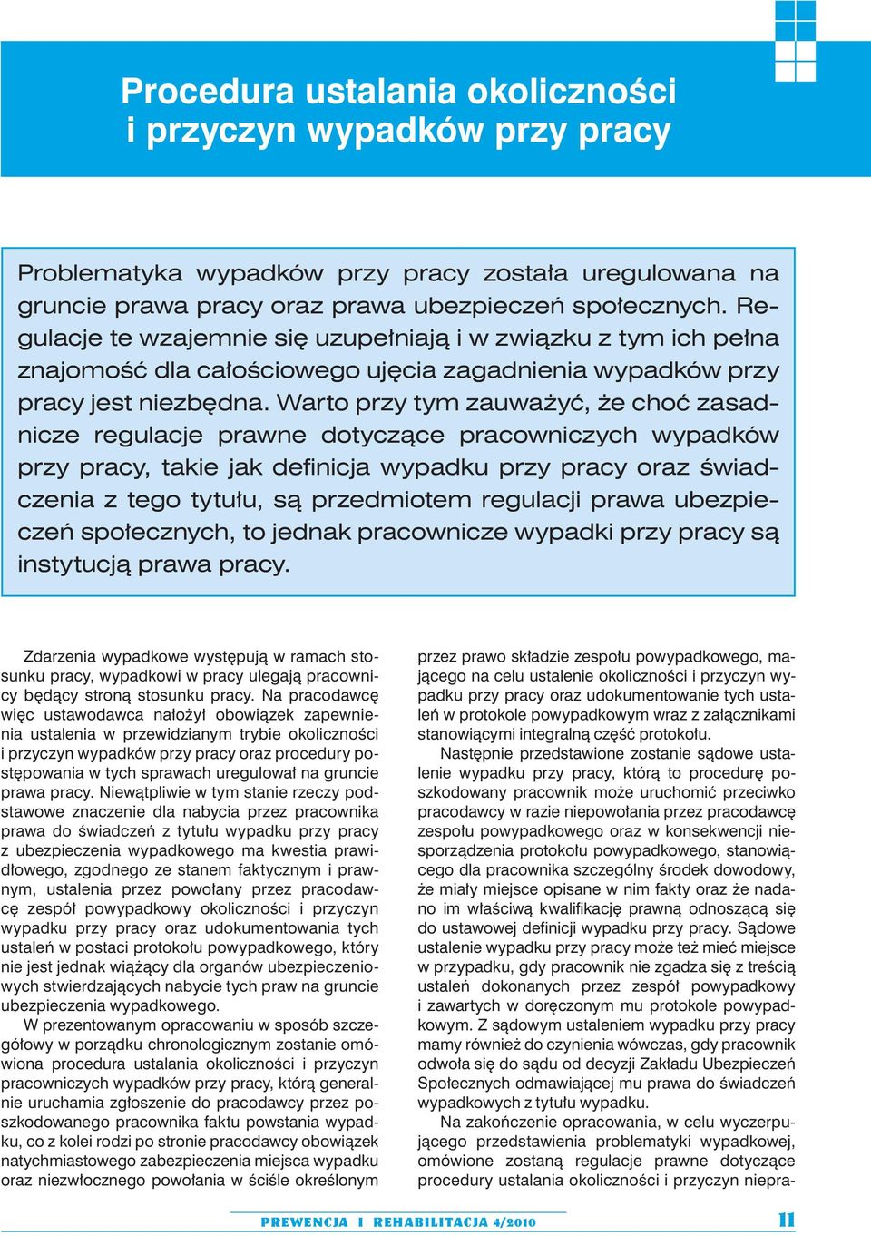 Warto przy tym zauważyć, że choć zasadnicze regulacje prawne dotyczące pracowniczych wypadków przy pracy, takie jak definicja wypadku przy pracy oraz świadczenia z tego tytułu, są przedmiotem