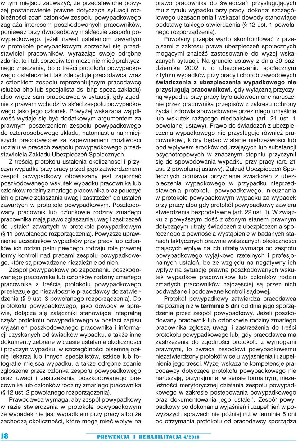 może nie mieć praktycznego znaczenia, bo o treści protokołu powypadkowego ostatecznie i tak zdecyduje pracodawca wraz z członkiem zespołu reprezentującym pracodawcę (służba bhp lub specjalista ds.