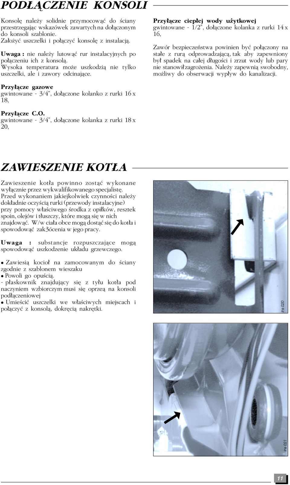 Przy æcze ciep ej wody uâytkowej gwintowane - 1/2", do æczone kolanka z rurki 14 x 16, Zawór bezpieczeñstwa powinien by po æczony na sta e z ruræ odprowadzajæcæ, tak aby zapewniony by spadek na ca ej