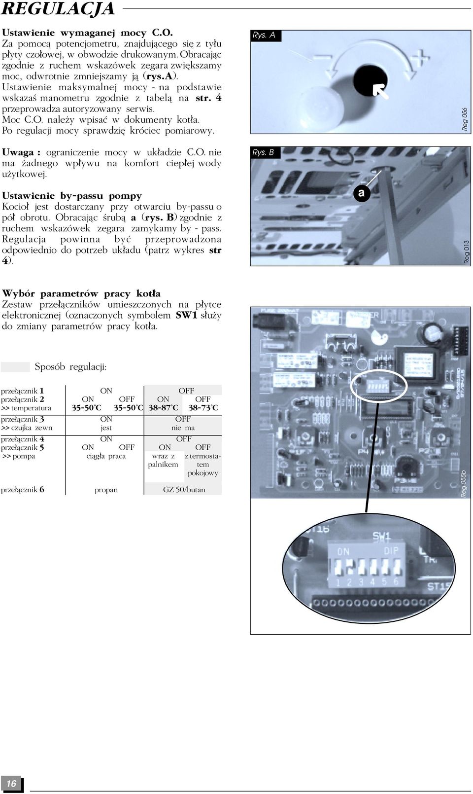 4 przeprowadza autoryzowany serwis. Moc C.O. naleây wpisa w dokumenty kot a. Po regulacji mocy sprawdzi króciec pomiarowy. Rys. A Reg 056 Uwaga : ograniczenie mocy w uk adzie C.O. nie ma Âadnego wp ywu na komfort ciep ej wody uâytkowej.