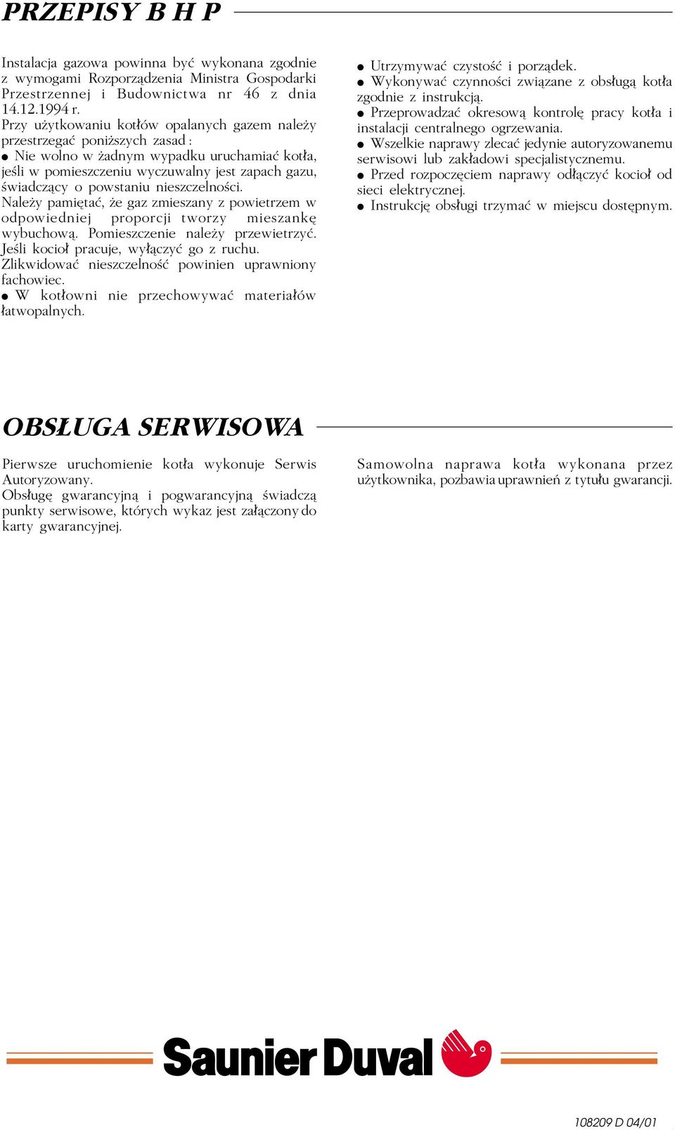 nieszczelnoòci. NaleÂy pami ta, Âe gaz zmieszany z powietrzem w odpowiedniej proporcji tworzy mieszank wybuchowæ. Pomieszczenie naleây przewietrzy. JeÒli kocio pracuje, wy æczy go z ruchu.