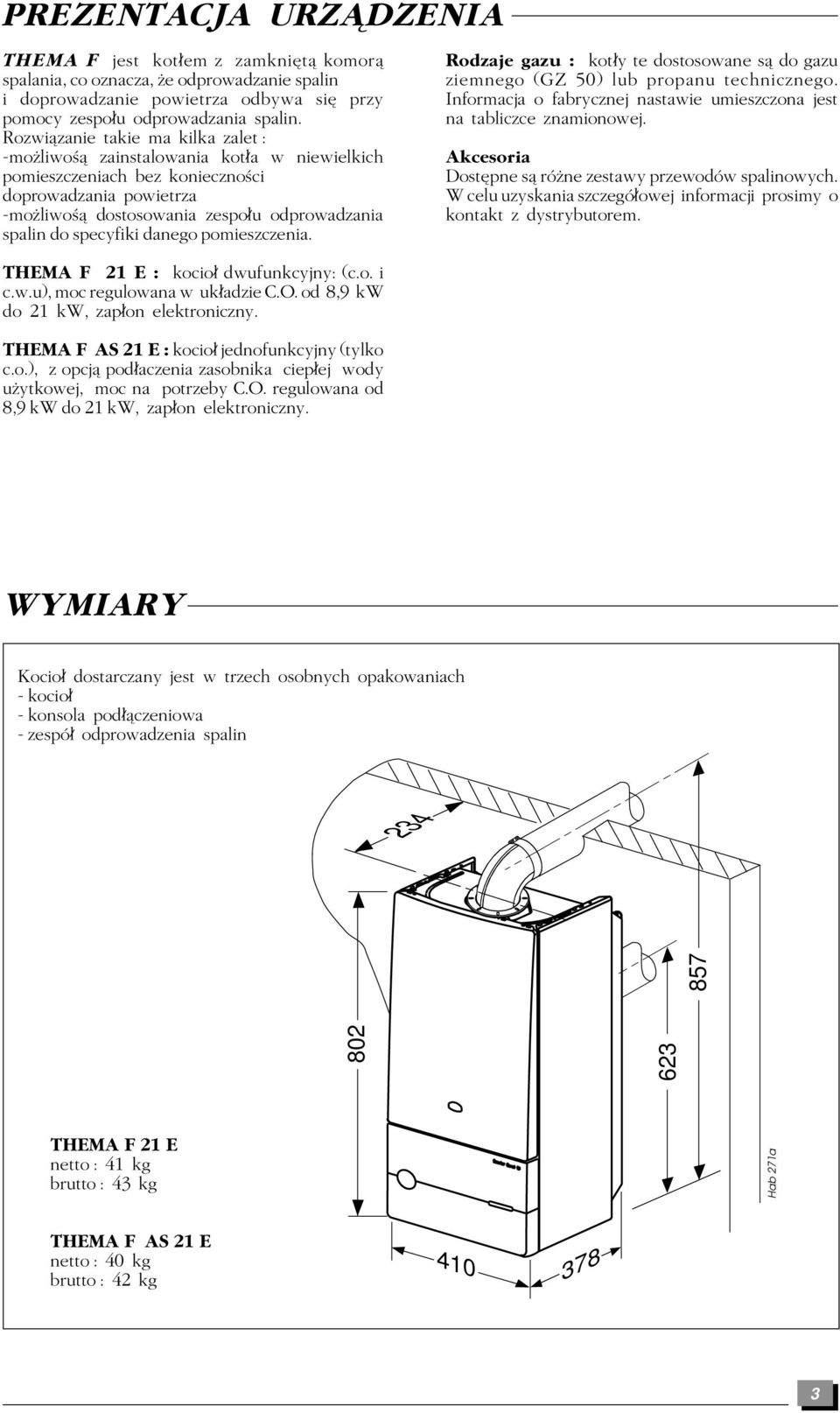 specyfiki danego pomieszczenia. Rodzaje gazu : kot y te dostosowane sæ do gazu ziemnego (GZ 50) lub propanu technicznego. Informacja o fabrycznej nastawie umieszczona jest na tabliczce znamionowej.