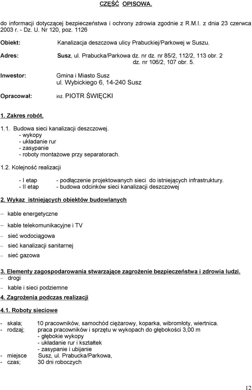 Inwestor: Opracował: Gmina i Miasto Susz ul. Wybickiego 6, 14-240 Susz inŝ. PIOTR ŚWIĘCKI 1. Zakres robót. 1.1. Budowa sieci kanalizacji deszczowej.