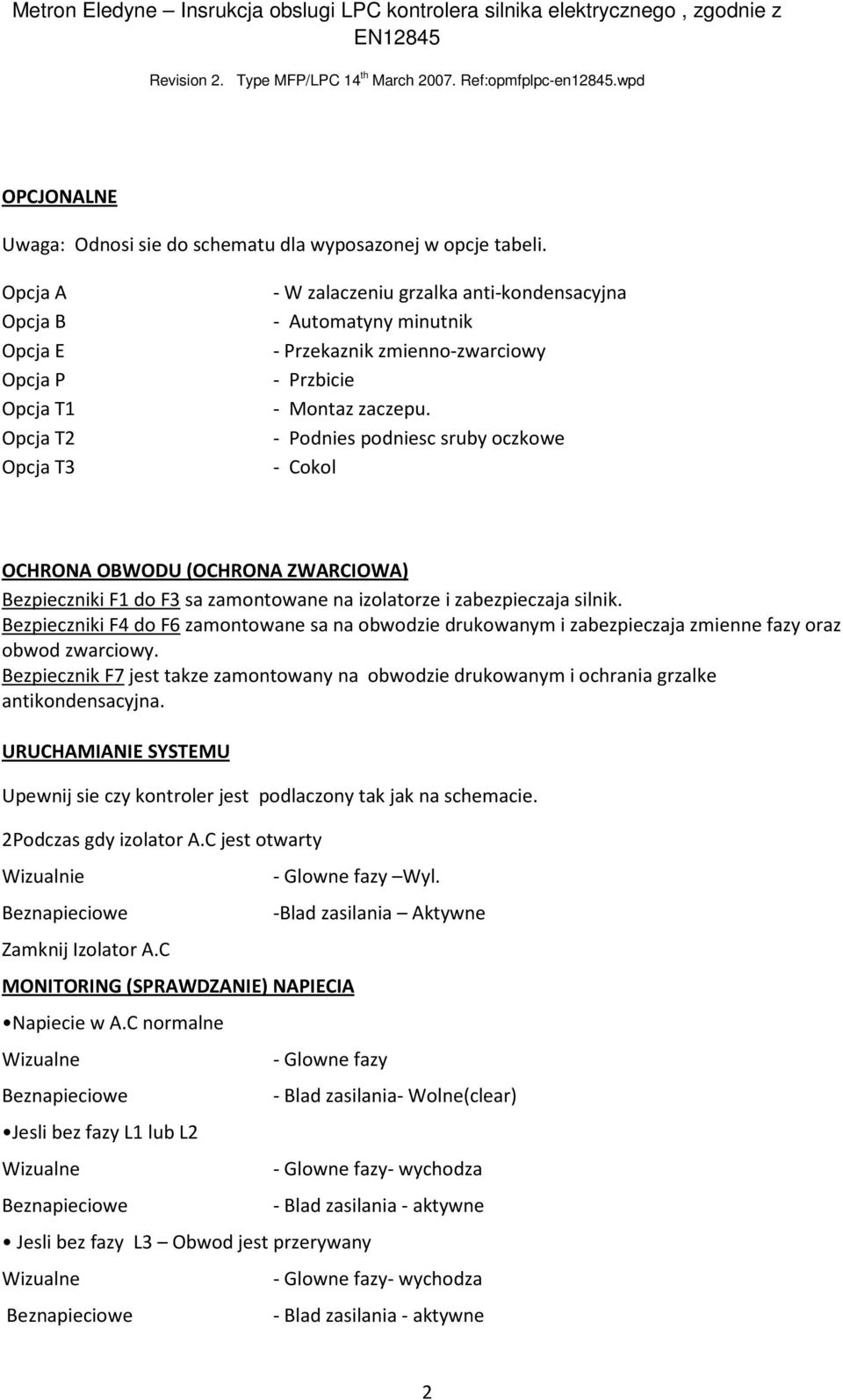 - Podnies podniesc sruby oczkowe - Cokol OCHRONA OBWODU (OCHRONA ZWARCIOWA) Bezpieczniki F1 do F3 sa zamontowane na izolatorze i zabezpieczaja silnik.