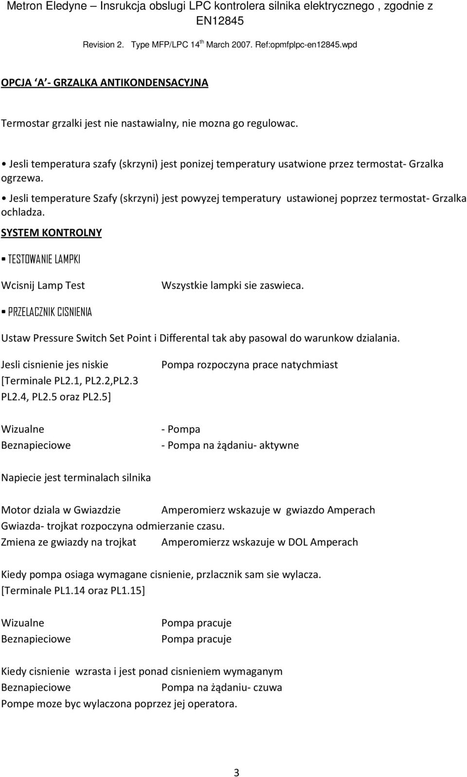 Jesli temperature Szafy (skrzyni) jest powyzej temperatury ustawionej poprzez termostat- Grzalka ochladza. SYSTEM KONTROLNY TESTOWANIE LAMPKI Wcisnij Lamp Test Wszystkie lampki sie zaswieca.