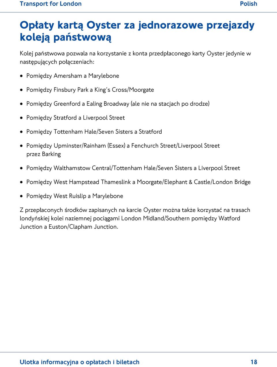 Sisters a Stratford Pomiędzy Upminster/Rainham (Essex) a Fenchurch Street/Liverpool Street przez Barking Pomiędzy Walthamstow Central/Tottenham Hale/Seven Sisters a Liverpool Street Pomiędzy West