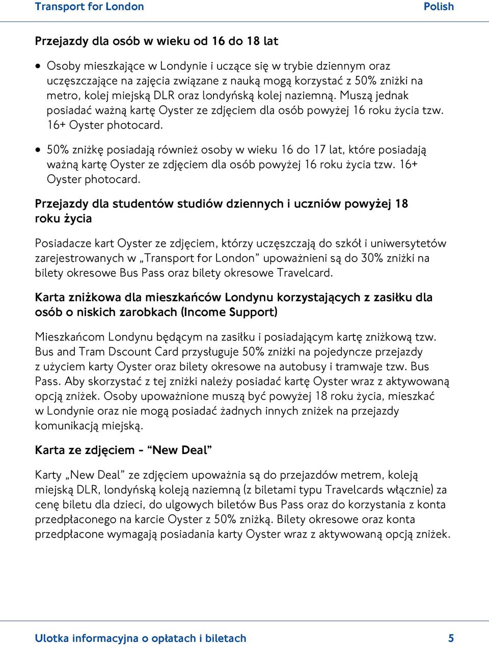 50% zniżkę posiadają również osoby w wieku 16 do 17 lat, które posiadają ważną kartę Oyster ze zdjęciem dla osób powyżej 16 roku życia tzw. 16+ Oyster photocard.