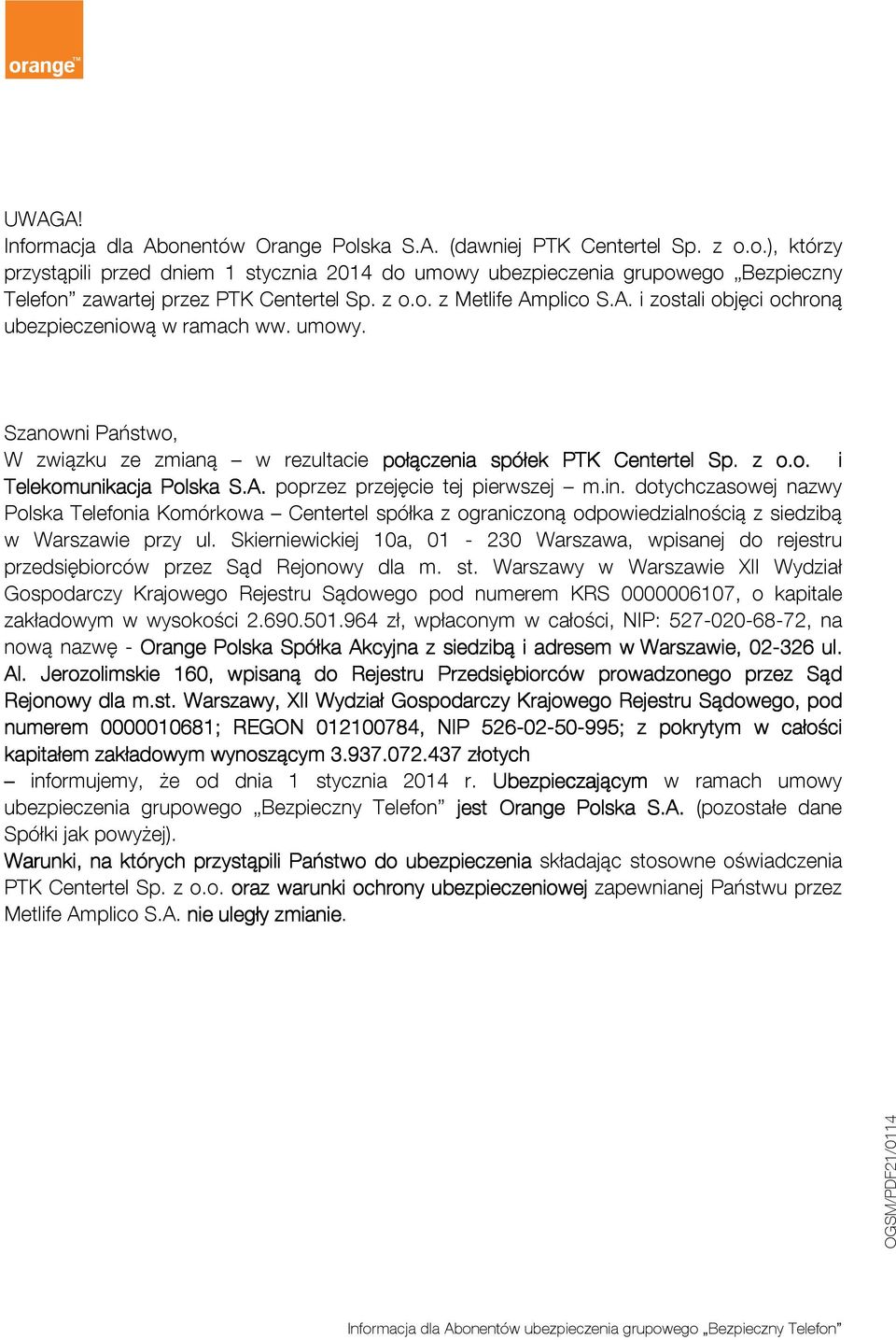 A. poprzez przejęcie tej pierwszej m.in. dotychczasowej nazwy Polska Telefonia Komórkowa Centertel spółka z ograniczoną odpowiedzialnością z siedzibą w Warszawie przy ul.