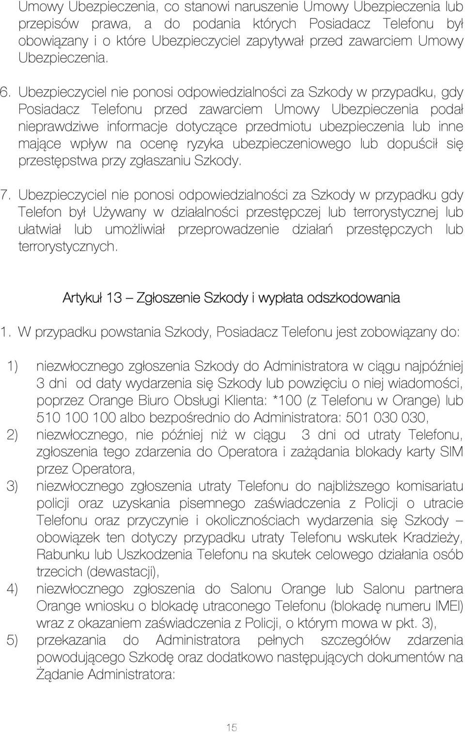 Ubezpieczyciel nie ponosi odpowiedzialności za Szkody w przypadku, gdy Posiadacz Telefonu przed zawarciem Umowy Ubezpieczenia podał nieprawdziwe informacje dotyczące przedmiotu ubezpieczenia lub inne