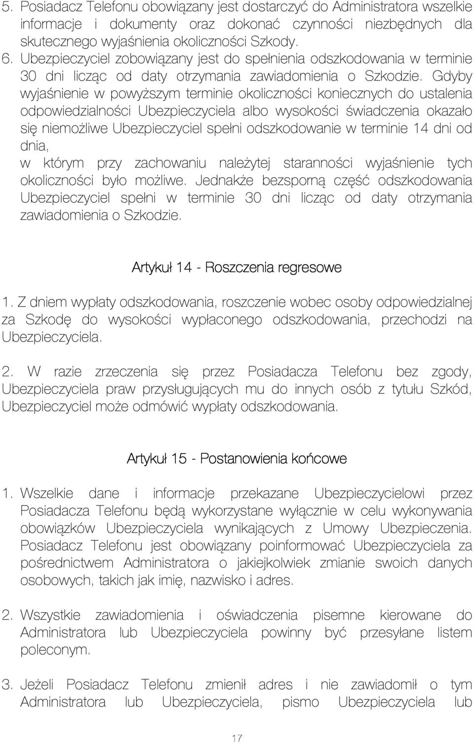 Gdyby wyjaśnienie w powyższym terminie okoliczności koniecznych do ustalenia odpowiedzialności Ubezpieczyciela albo wysokości świadczenia okazało się niemożliwe Ubezpieczyciel spełni odszkodowanie w