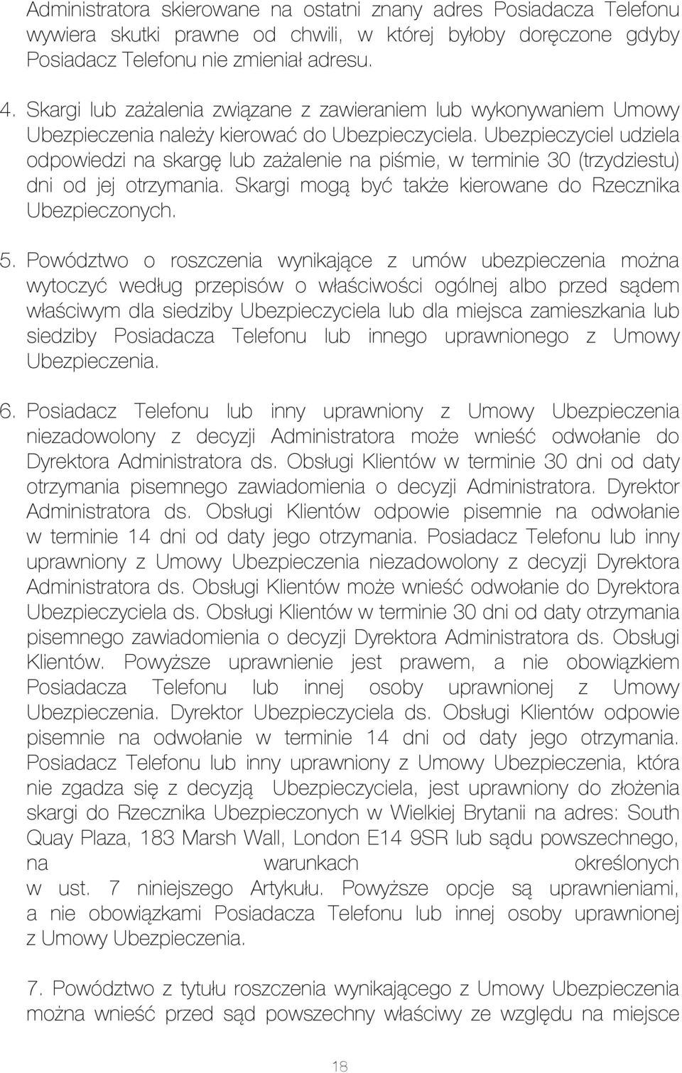 Ubezpieczyciel udziela odpowiedzi na skargę lub zażalenie na piśmie, w terminie 30 (trzydziestu) dni od jej otrzymania. Skargi mogą być także kierowane do Rzecznika Ubezpieczonych. 5.