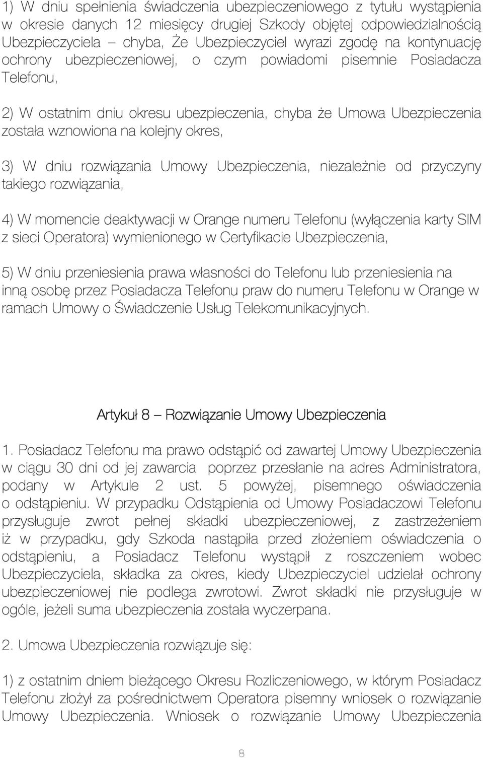 dniu rozwiązania Umowy Ubezpieczenia, niezależnie od przyczyny takiego rozwiązania, 4) W momencie deaktywacji w Orange numeru Telefonu (wyłączenia karty SIM z sieci Operatora) wymienionego w