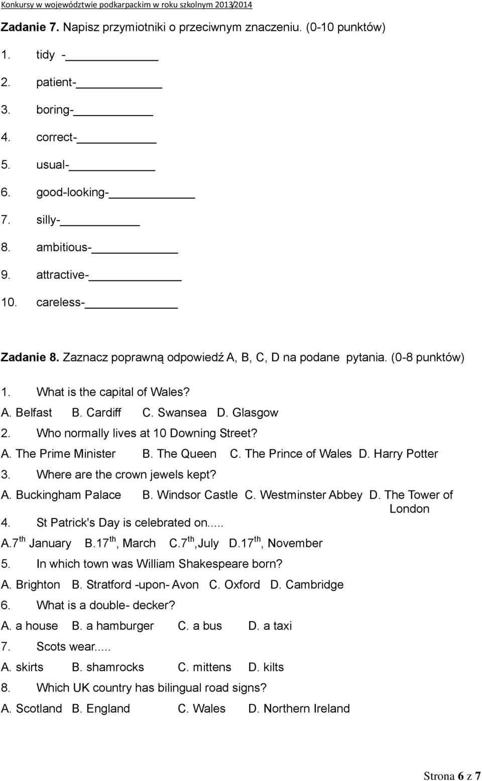 Who normally lives at 10 Downing Street? A. The Prime Minister B. The Queen C. The Prince of Wales D. Harry Potter 3. Where are the crown jewels kept? A. Buckingham Palace B. Windsor Castle C.