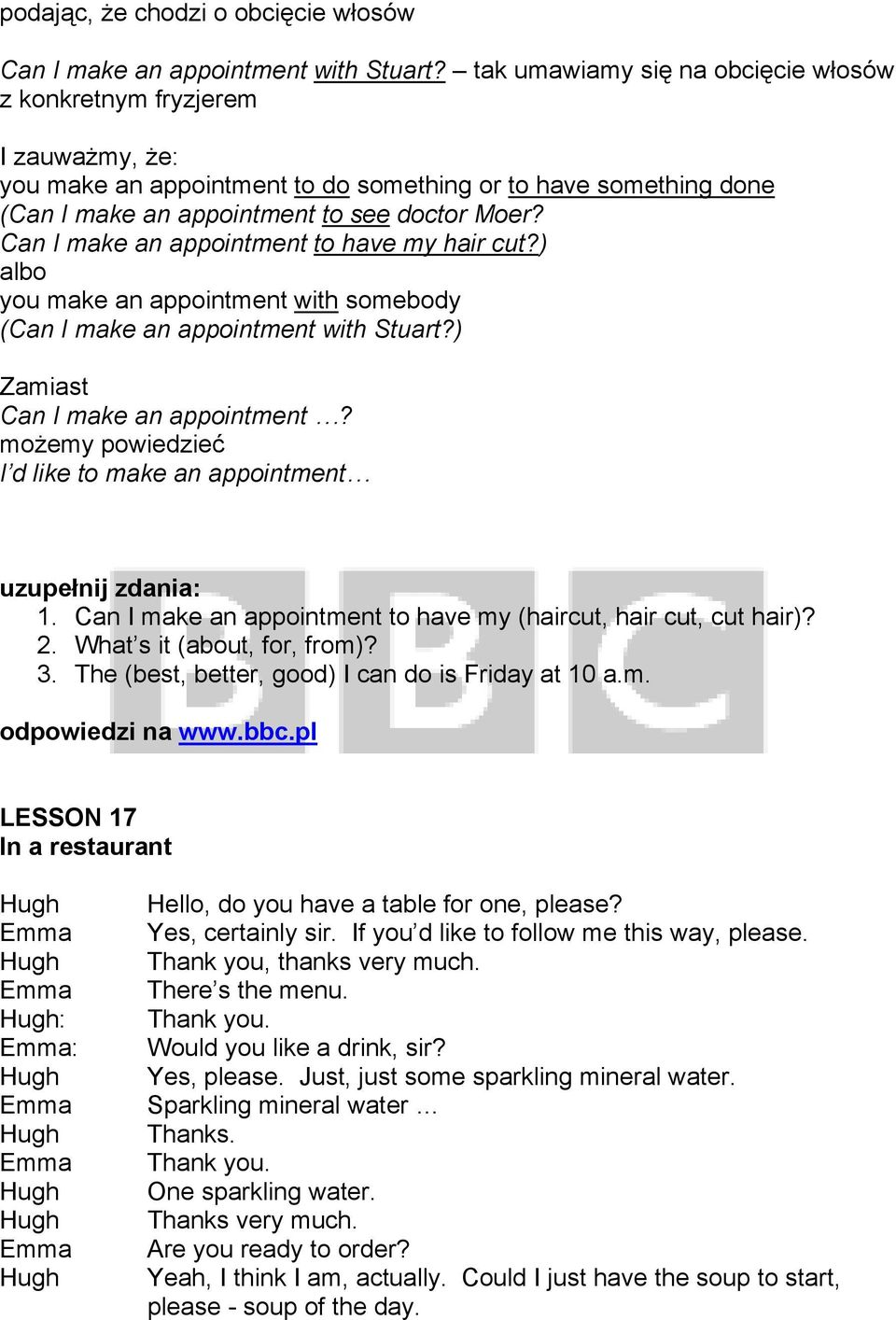 Can I make an appointment to have my hair cut?) albo you make an appointment with somebody (Can I make an appointment with Stuart?) Zamiast Can I make an appointment?