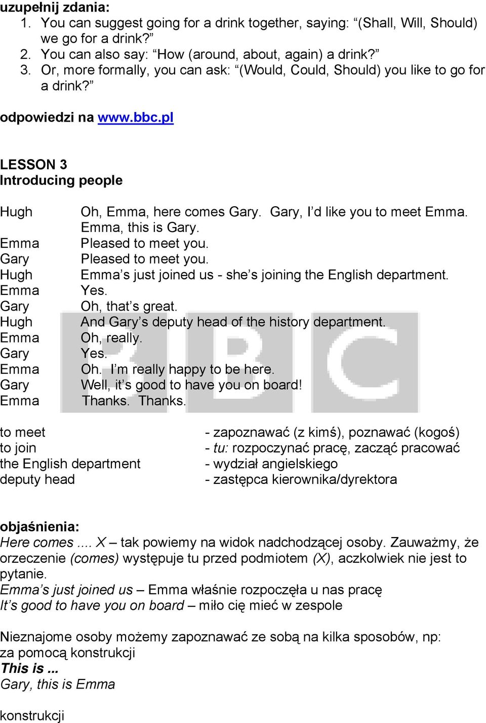 Pleased to meet you. Pleased to meet you. s just joined us - she s joining the English department. Yes. Oh, that s great. And Gary s deputy head of the history department. Oh, really. Yes. Oh. I m really happy to be here.