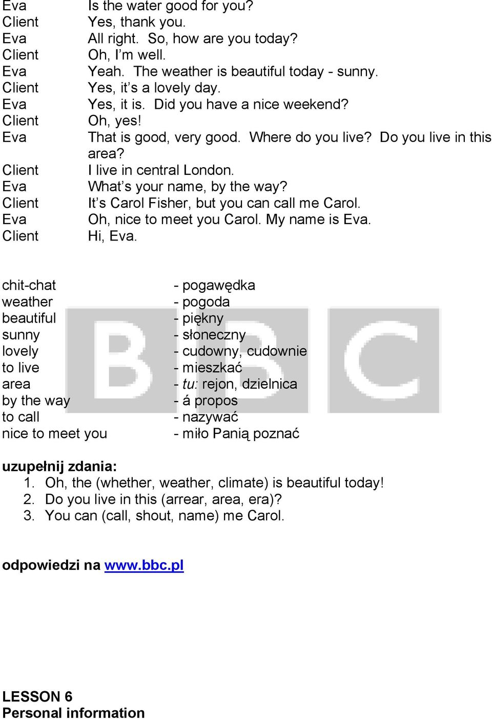 I live in central London. What s your name, by the way? It s Carol Fisher, but you can call me Carol. Oh, nice to meet you Carol. My name is Eva. Hi, Eva.