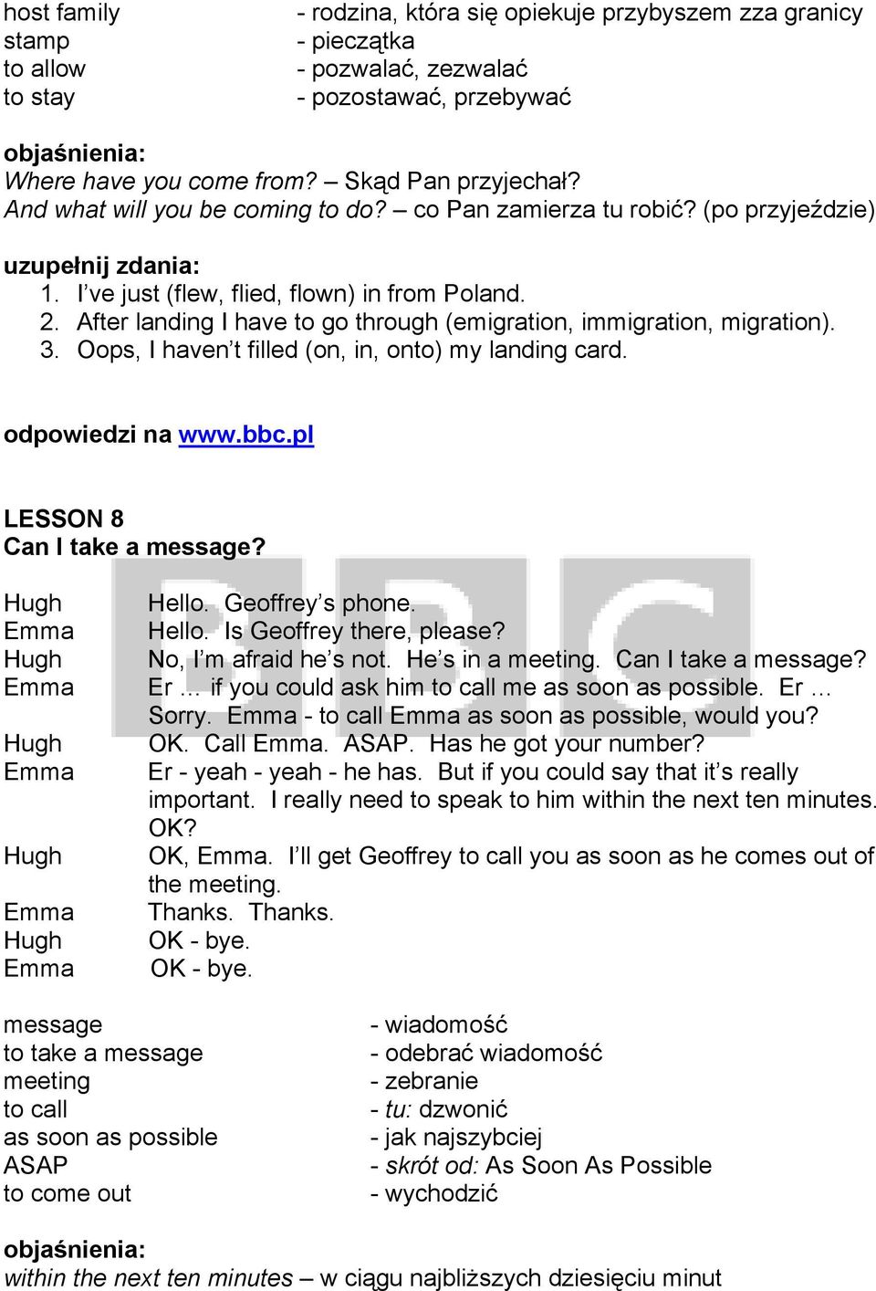 After landing I have to go through (emigration, immigration, migration). 3. Oops, I haven t filled (on, in, onto) my landing card. LESSON 8 Can I take a message? Hello. Geoffrey s phone. Hello. Is Geoffrey there, please?