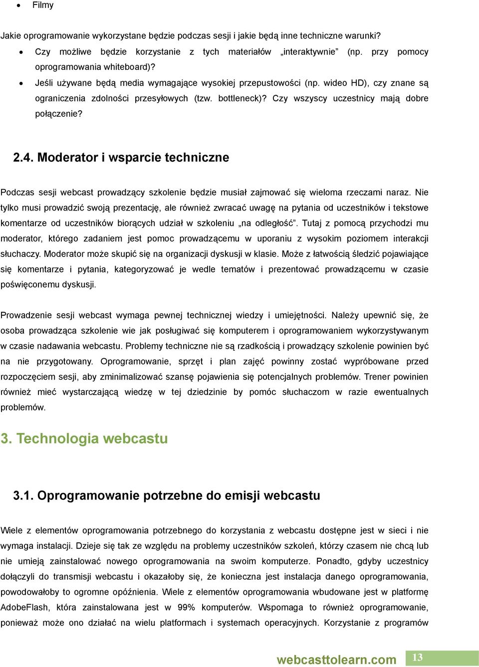 Czy wszyscy uczestnicy mają dobre połączenie? 2.4. Moderator i wsparcie techniczne Podczas sesji webcast prowadzący szkolenie będzie musiał zajmować się wieloma rzeczami naraz.