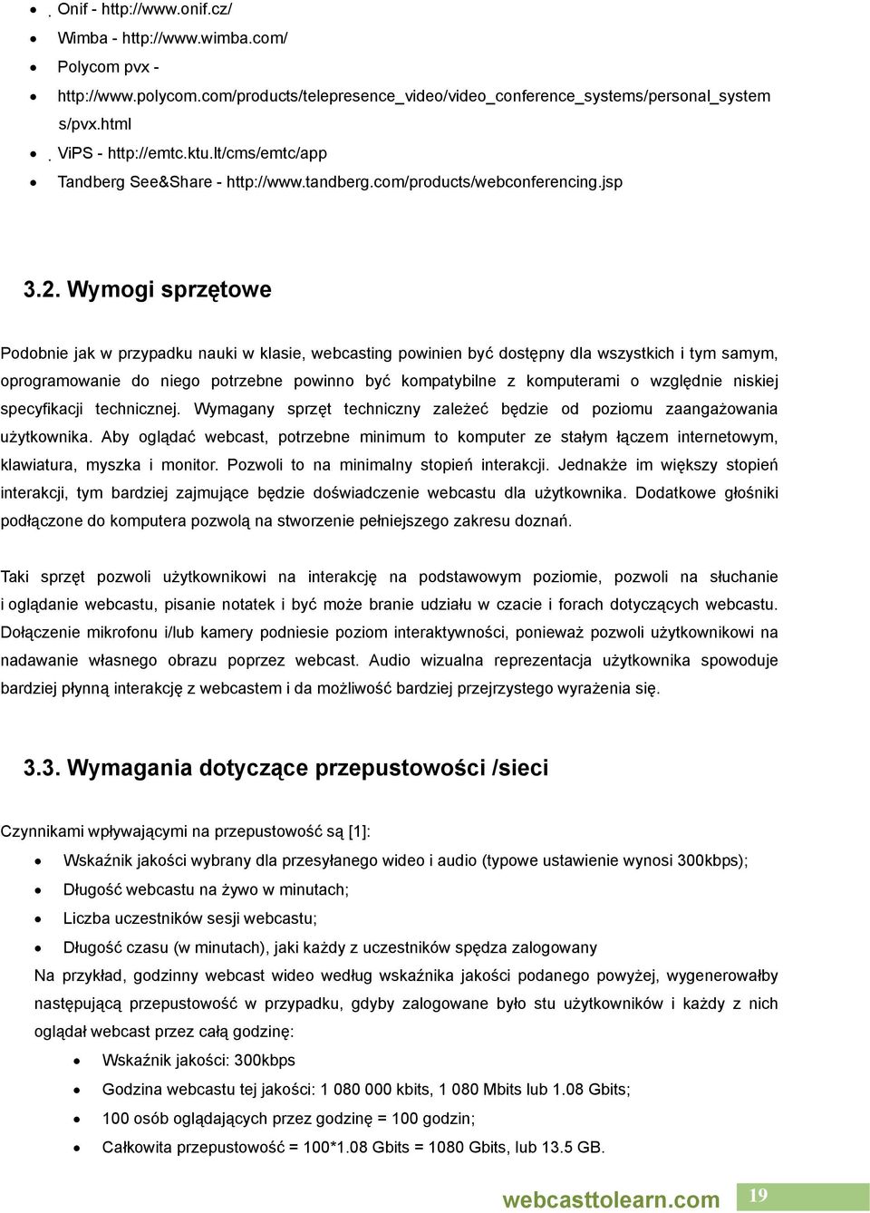 Wymogi sprzętowe Podobnie jak w przypadku nauki w klasie, webcasting powinien być dostępny dla wszystkich i tym samym, oprogramowanie do niego potrzebne powinno być kompatybilne z komputerami o