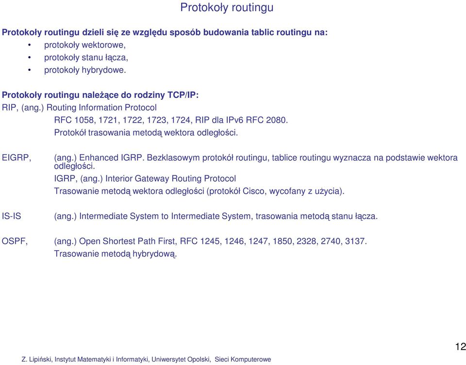 EIGRP, (ang.) Enhanced IGRP. Bezklasowym protokół routingu, tablice routingu wyznacza na podstawie wektora odległości. IGRP, (ang.