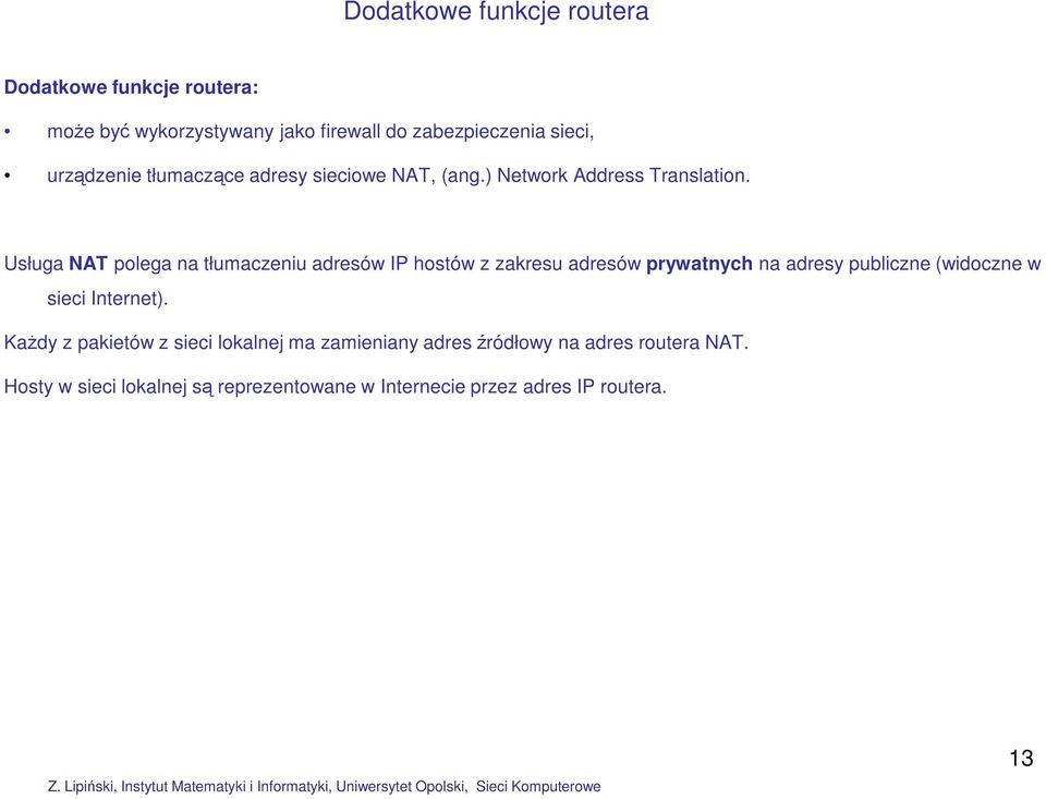 Usługa NAT polega na tłumaczeniu adresów IP hostów z zakresu adresów prywatnych na adresy publiczne (widoczne w sieci