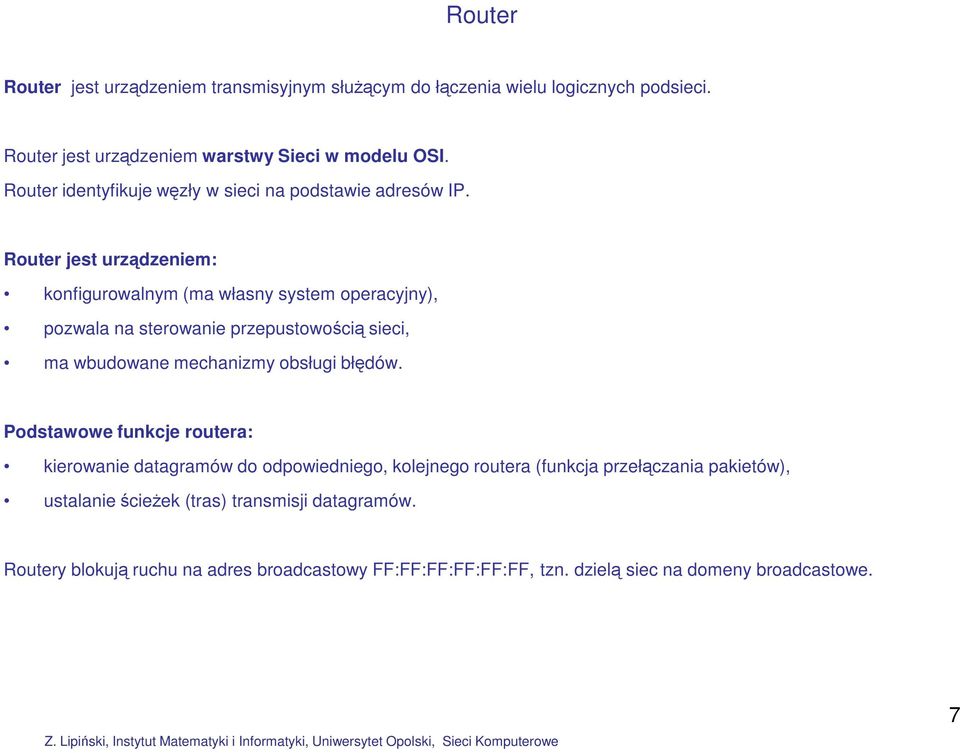 Router jest urządzeniem: konfigurowalnym (ma własny system operacyjny), pozwala na sterowanie przepustowością sieci, ma wbudowane mechanizmy obsługi błędów.